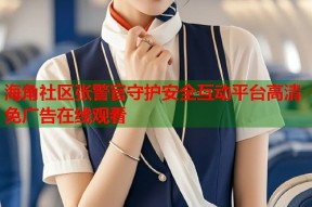 海角社区张警官守护安全互动平台高清免广告在线观看