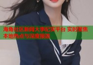 海角社区新闻大事纪实平台 实时聚焦本地热点与深度报道