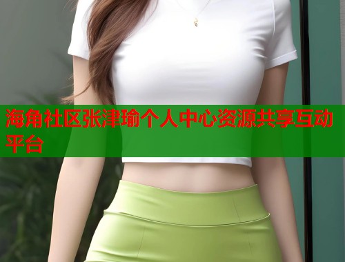 海角社区张津瑜个人中心资源共享互动平台  第1张