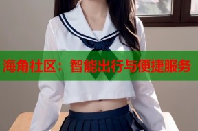 海角社区：智能出行与便捷服务