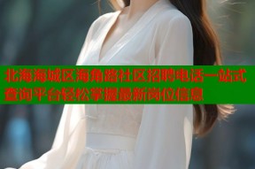 北海海城区海角路社区招聘电话一站式查询平台轻松掌握最新岗位信息