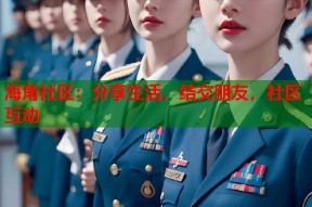 海角社区：分享生活，结交朋友，社区互动
