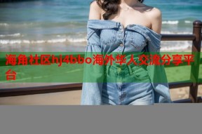 海角社区hj4bbo海外华人交流分享平台