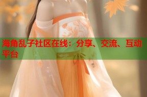 海角乱子社区在线：分享、交流、互动平台