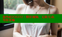 海角社区HJ32：精彩视频，无限互动，等你来嗨