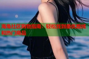 海角社区购物指南：轻松找到最优路线和热门商品