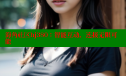 海角社区hj380：智能互动，连接无限可能