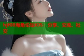 hjf08海角论坛iOS：分享、交流、社交