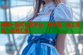 闽南一站式社区平台：亲子岛、线上活动、信息汇集