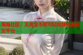 海角社区：无需金币即可轻松赚钱的社交平台