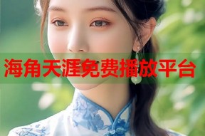 海角天涯免费播放平台
