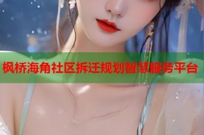 枫桥海角社区拆迁规划智慧服务平台