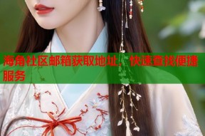 海角社区邮箱获取地址，快速查找便捷服务