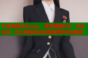 下载海角社区app，享受便捷社交、社区互动、线上购物和活动策划等多样化服务