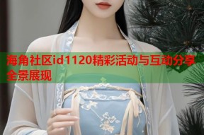 海角社区id1120精彩活动与互动分享全景展现