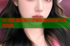 UC浏览器海角社区邮政编码详解与使用指南