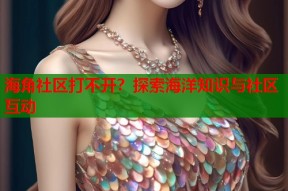 海角社区打不开？探索海洋知识与社区互动
