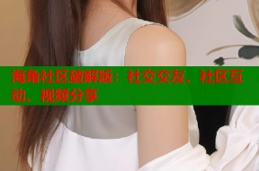 海角社区破解版：社交交友、社区互动、视频分享