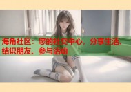 海角社区：您的社交中心，分享生活、结识朋友、参与活动
