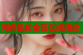 海角乱伦全区在线播放
