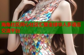 海角社区同心社区汇聚全球华人多语言交流平台
