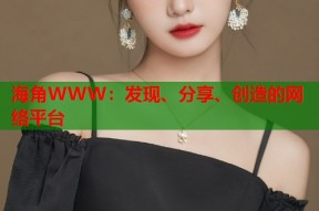 海角WWW：发现、分享、创造的网络平台