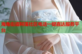 海角街道阿莲社区电话一键直达服务平台