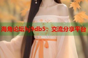 海角论坛hj9db5：交流分享平台