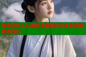 海角社区人口现状全面解析与未来发展趋势探讨