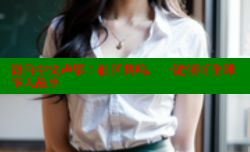 海角中文声聚：社区共鸣，一键倾听全球华人故事