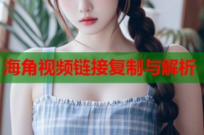 海角视频链接复制与解析