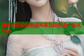 海角社区论坛资源共享互动交流一站式平台