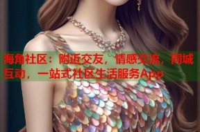 海角社区：附近交友，情感交流，同城互动，一站式社区生活服务App