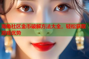 海角社区金币破解方法大全，轻松获取游戏优势