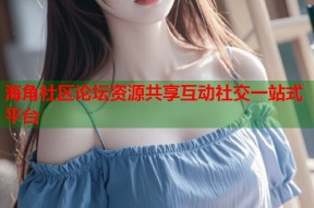 海角社区论坛资源共享互动社交一站式平台