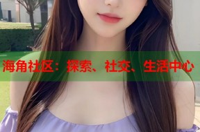 海角社区：探索、社交、生活中心