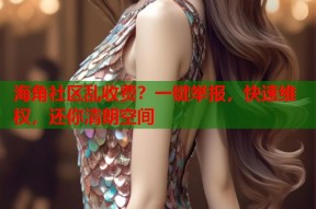 海角社区乱收费？一键举报，快速维权，还你清朗空间