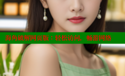 海角破解网页版：轻松访问，畅游网络