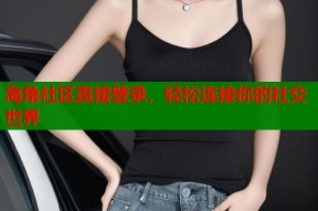 海角社区直接登录，轻松连接你的社交世界