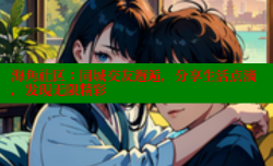 海角社区：同城交友邂逅，分享生活点滴，发现无限精彩