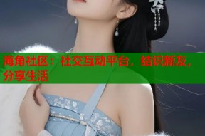海角社区：社交互动平台，结识新友，分享生活