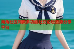 海角社区同款多功能社交论坛资源分享平台