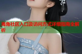 海角社区入口及访问方式详细指南全解析