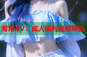 海角AV：成人福利视频导航