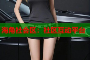 海角社会区：社区互动平台
