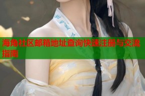 海角社区邮箱地址查询快速注册与交流指南