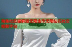 海角社区破解版无限金币无限钻石社交视频平台