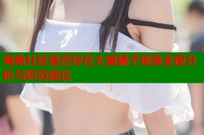 海角社区是否存在大量骗子现象全面分析与防范建议