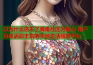 以为什么进不了海角社区为核心 用户互动活动丰富的本地生活服务平台