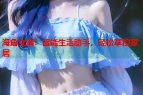 海角女婿：智能生活助手，轻松掌控家居